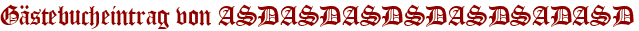 Gästebucheintrag von ASDASDASDSDASDSADASD