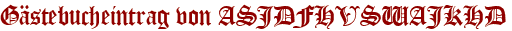 Gästebucheintrag von ASJDFHVSWAJKHD