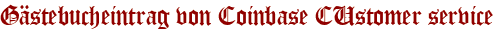 Gästebucheintrag von Coinbase CUstomer service