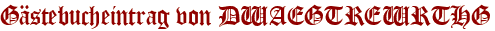 Gästebucheintrag von DWAEGTREWRTHG