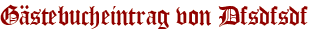 Gästebucheintrag von Dfsdfsdf
