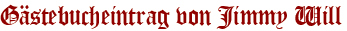 Gästebucheintrag von Jimmy Will