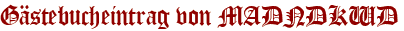 Gästebucheintrag von MADNDKWD