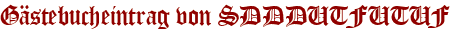 Gästebucheintrag von SDDDUTFUTUF