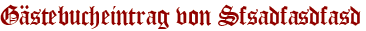Gästebucheintrag von Sfsadfasdfasd