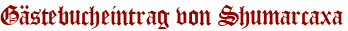 Gästebucheintrag von Shumarcaxa
