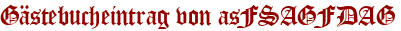 Gästebucheintrag von asFSAGFDAG
