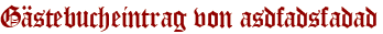 Gästebucheintrag von asdfadsfadad