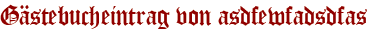 Gästebucheintrag von asdfewfadsdfas