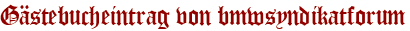 Gästebucheintrag von bmwsyndikatforum