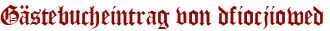 Gästebucheintrag von dfiocjiowed