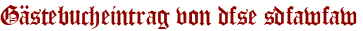 Gästebucheintrag von dfse sdfawfaw