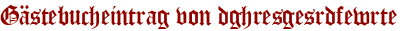 Gästebucheintrag von dghresgesrdfewrte