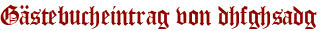 Gästebucheintrag von dhfghsadg