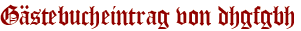 Gästebucheintrag von dhgfgbh