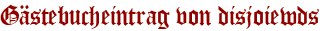 Gästebucheintrag von disjoiewds