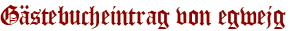 Gästebucheintrag von egwejg