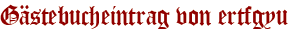 Gästebucheintrag von ertfgyu