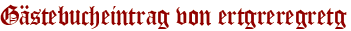 Gästebucheintrag von ertgreregretg