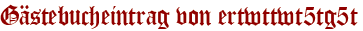 Gästebucheintrag von ertwttwt5tg5t