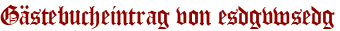 Gästebucheintrag von esdgvwsedg