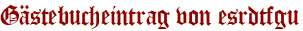Gästebucheintrag von esrdtfgu