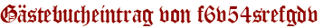 Gästebucheintrag von f6v54srefgdv
