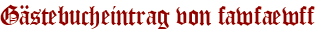 Gästebucheintrag von fawfaewff