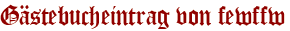 Gästebucheintrag von fewffw