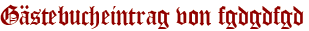 Gästebucheintrag von fgdgdfgd