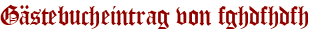 Gästebucheintrag von fghdfhdfh