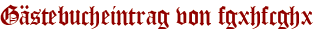 Gästebucheintrag von fgxhfcghx