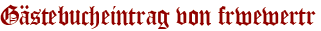 Gästebucheintrag von frwewertr