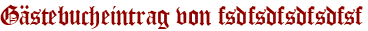 Gästebucheintrag von fsdfsdfsdfsdfsf