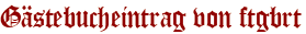 Gästebucheintrag von ftgbrt