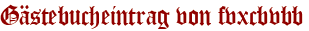 Gästebucheintrag von fvxcbvbb