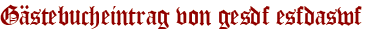 Gästebucheintrag von gesdf esfdaswf