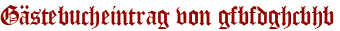 Gästebucheintrag von gfbfdghcbhb
