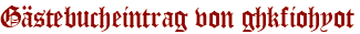 Gästebucheintrag von ghkfiohyot