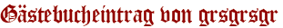 Gästebucheintrag von grsgrsgr