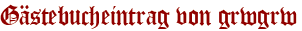 Gästebucheintrag von grwgrw
