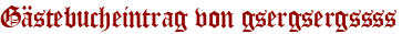 Gästebucheintrag von gsergsergssss