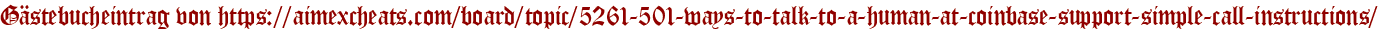 Gästebucheintrag von https://aimexcheats.com/board/topic/5261-501-ways-to-talk-to-a-human-at-coinbase-support-simple-call-instructions/