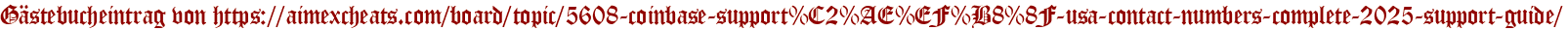 Gästebucheintrag von https://aimexcheats.com/board/topic/5608-coinbase-support%C2%AE%EF%B8%8F-usa-contact-numbers-complete-2025-support-guide/