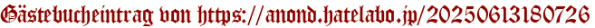 Gästebucheintrag von https://anond.hatelabo.jp/20250613180726
