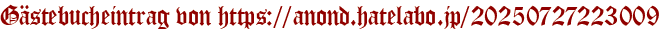 Gästebucheintrag von https://anond.hatelabo.jp/20250727223009