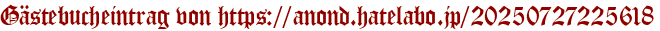 Gästebucheintrag von https://anond.hatelabo.jp/20250727225618