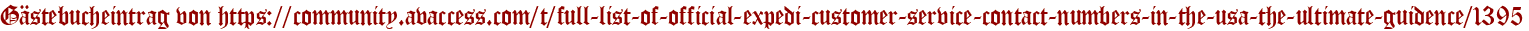 Gästebucheintrag von https://community.avaccess.com/t/full-list-of-official-expedi-customer-service-contact-numbers-in-the-usa-the-ultimate-guidence/1395