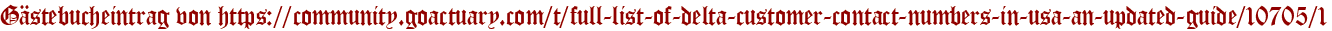 Gästebucheintrag von https://community.goactuary.com/t/full-list-of-delta-customer-contact-numbers-in-usa-an-updated-guide/10705/1