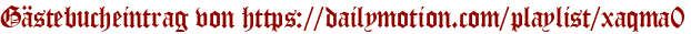 Gästebucheintrag von https://dailymotion.com/playlist/xaqma0